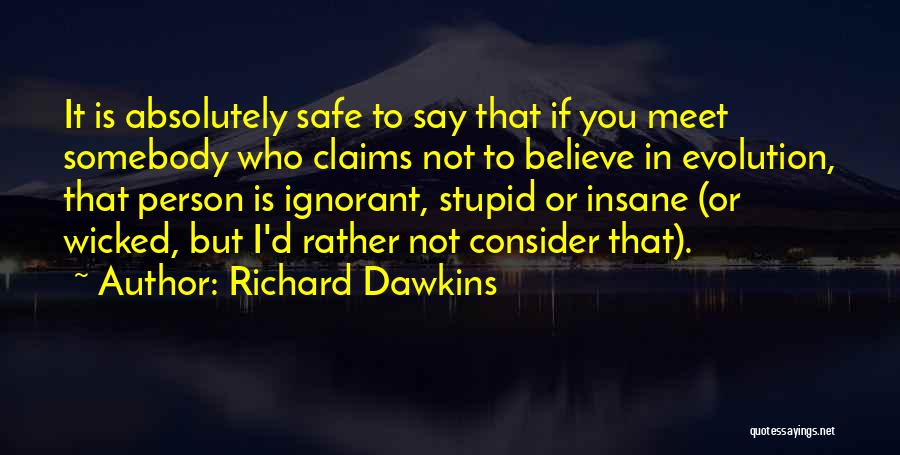 Richard Dawkins Quotes: It Is Absolutely Safe To Say That If You Meet Somebody Who Claims Not To Believe In Evolution, That Person
