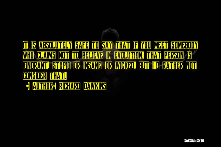 Richard Dawkins Quotes: It Is Absolutely Safe To Say That If You Meet Somebody Who Claims Not To Believe In Evolution, That Person