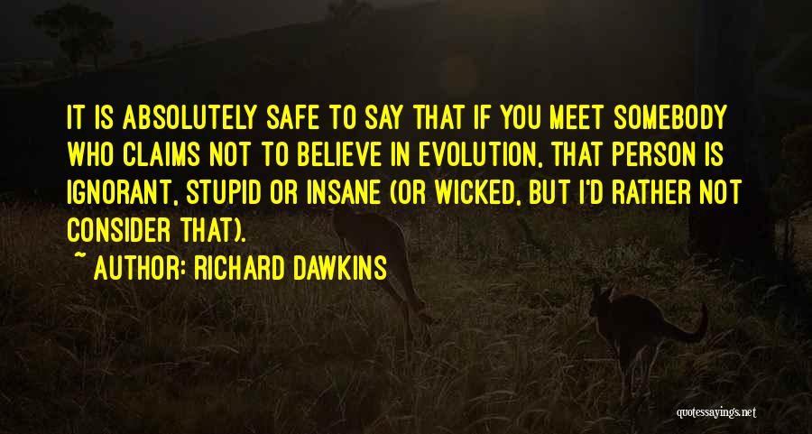 Richard Dawkins Quotes: It Is Absolutely Safe To Say That If You Meet Somebody Who Claims Not To Believe In Evolution, That Person