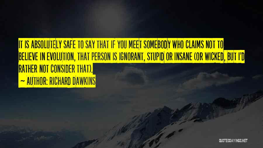 Richard Dawkins Quotes: It Is Absolutely Safe To Say That If You Meet Somebody Who Claims Not To Believe In Evolution, That Person