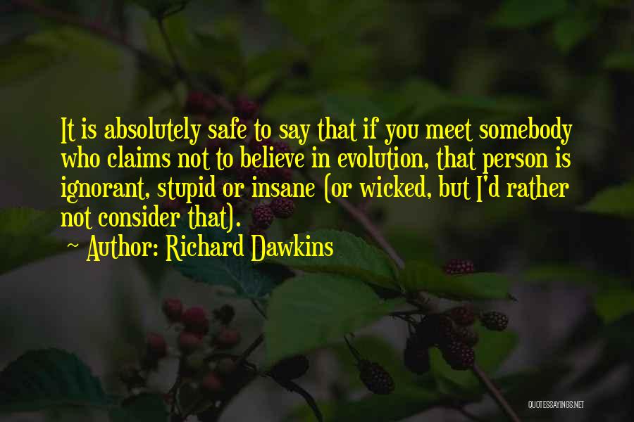Richard Dawkins Quotes: It Is Absolutely Safe To Say That If You Meet Somebody Who Claims Not To Believe In Evolution, That Person