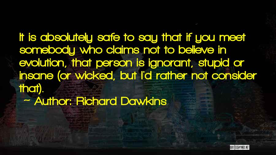 Richard Dawkins Quotes: It Is Absolutely Safe To Say That If You Meet Somebody Who Claims Not To Believe In Evolution, That Person