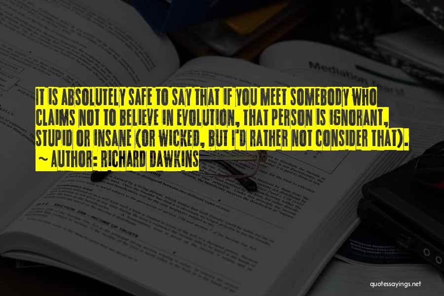 Richard Dawkins Quotes: It Is Absolutely Safe To Say That If You Meet Somebody Who Claims Not To Believe In Evolution, That Person