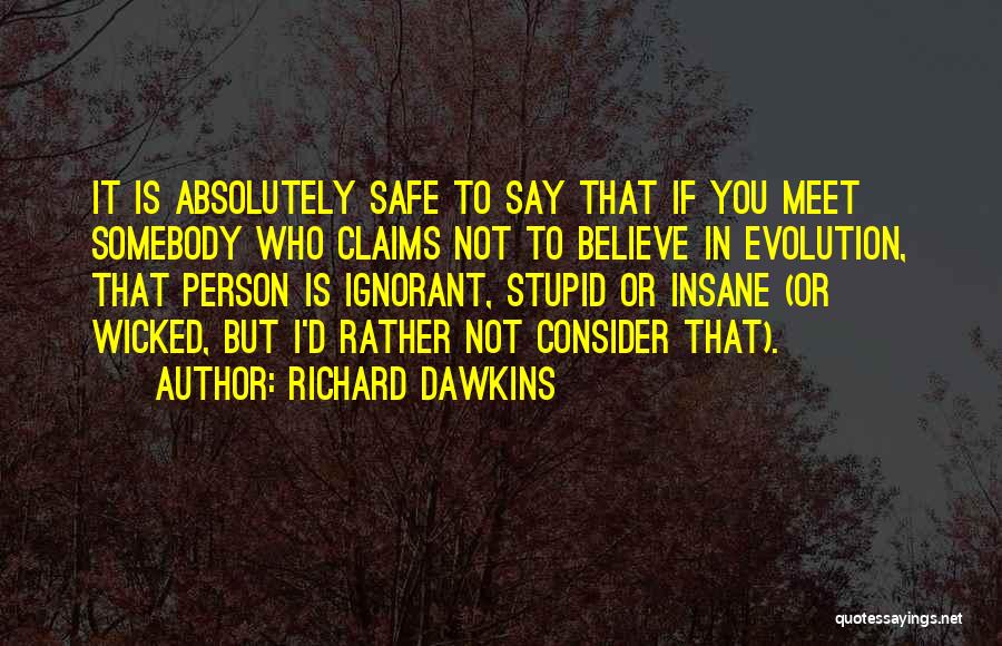 Richard Dawkins Quotes: It Is Absolutely Safe To Say That If You Meet Somebody Who Claims Not To Believe In Evolution, That Person