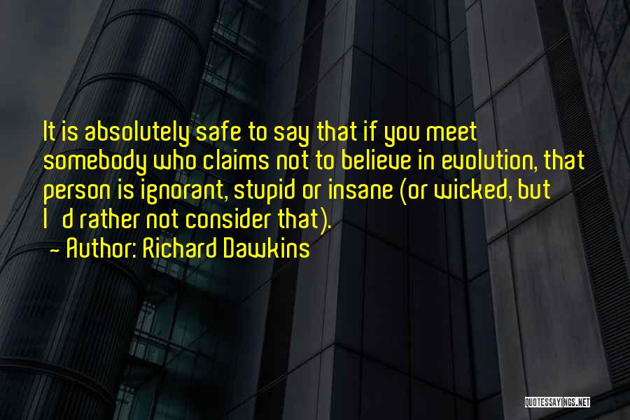 Richard Dawkins Quotes: It Is Absolutely Safe To Say That If You Meet Somebody Who Claims Not To Believe In Evolution, That Person