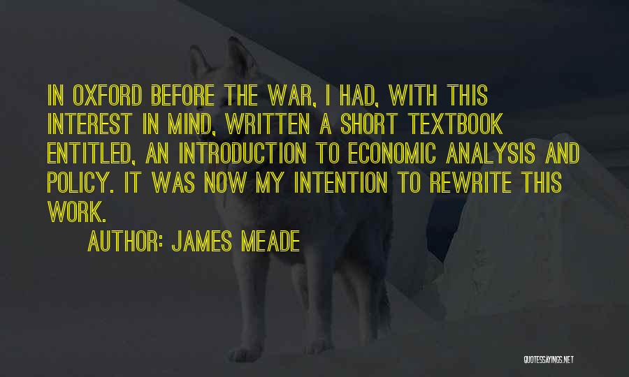 James Meade Quotes: In Oxford Before The War, I Had, With This Interest In Mind, Written A Short Textbook Entitled, An Introduction To