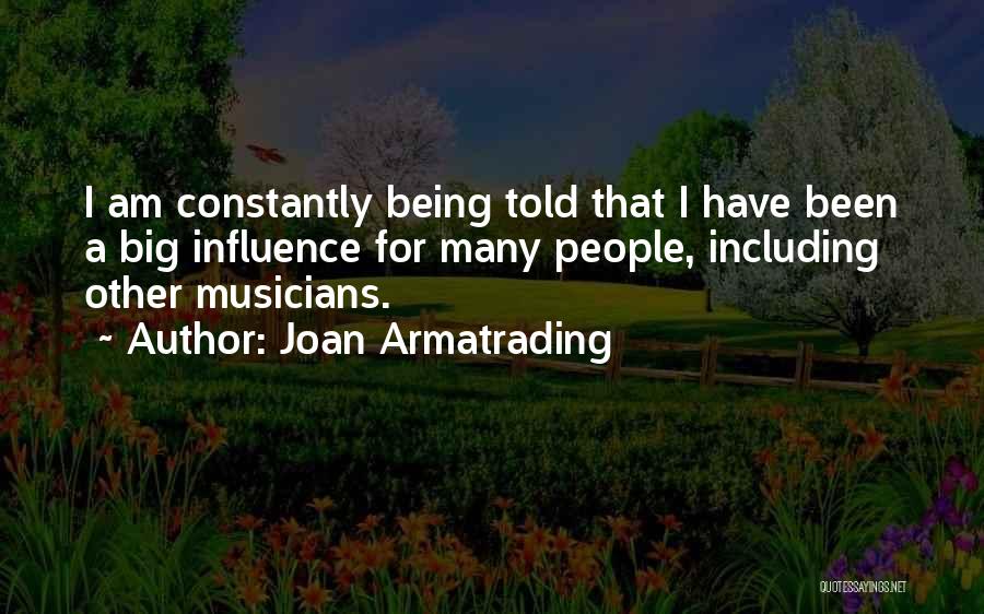Joan Armatrading Quotes: I Am Constantly Being Told That I Have Been A Big Influence For Many People, Including Other Musicians.