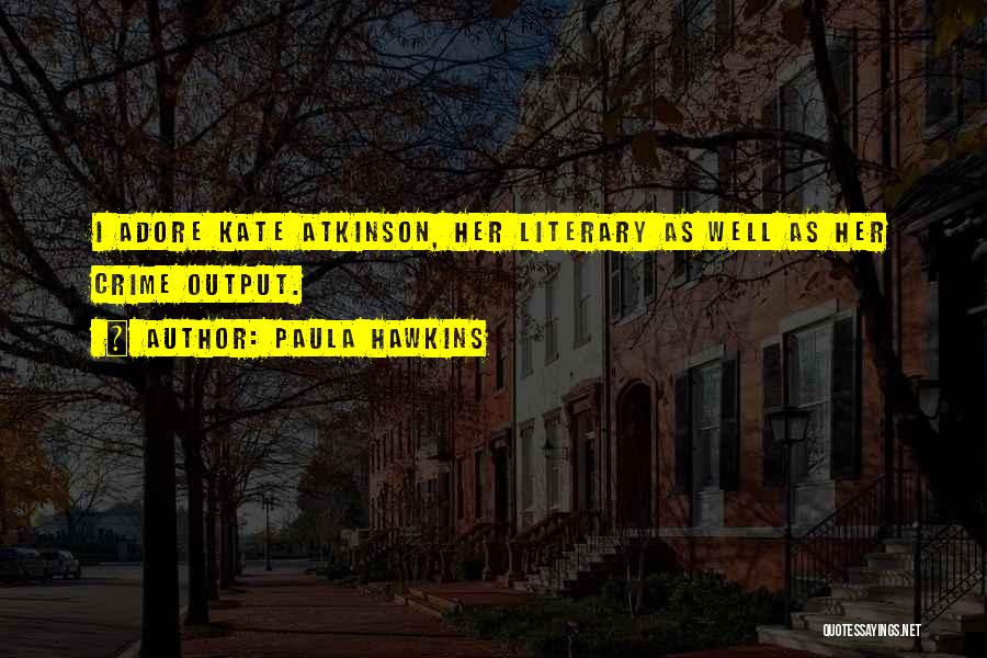 Paula Hawkins Quotes: I Adore Kate Atkinson, Her Literary As Well As Her Crime Output.