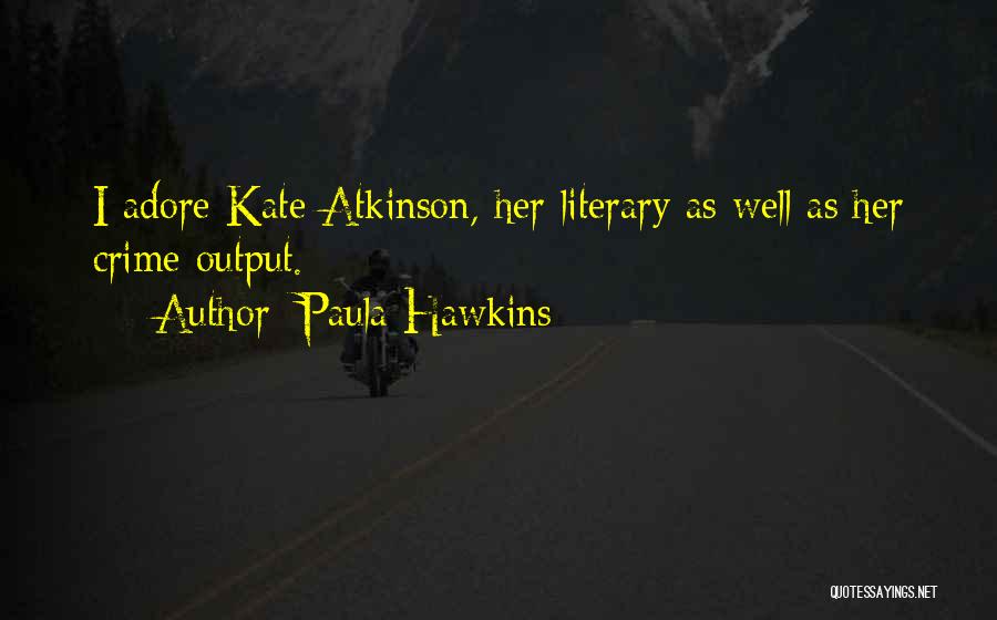Paula Hawkins Quotes: I Adore Kate Atkinson, Her Literary As Well As Her Crime Output.