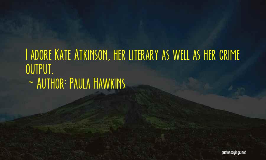 Paula Hawkins Quotes: I Adore Kate Atkinson, Her Literary As Well As Her Crime Output.