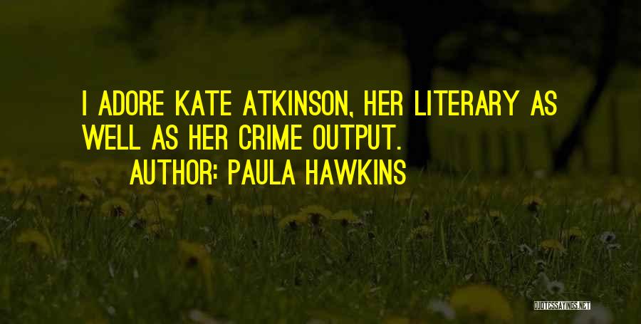 Paula Hawkins Quotes: I Adore Kate Atkinson, Her Literary As Well As Her Crime Output.