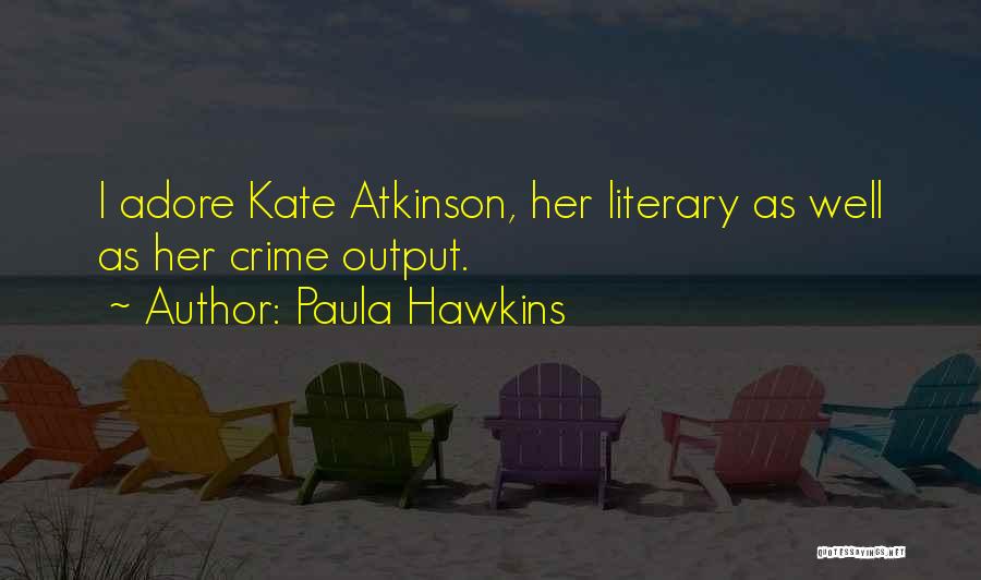 Paula Hawkins Quotes: I Adore Kate Atkinson, Her Literary As Well As Her Crime Output.