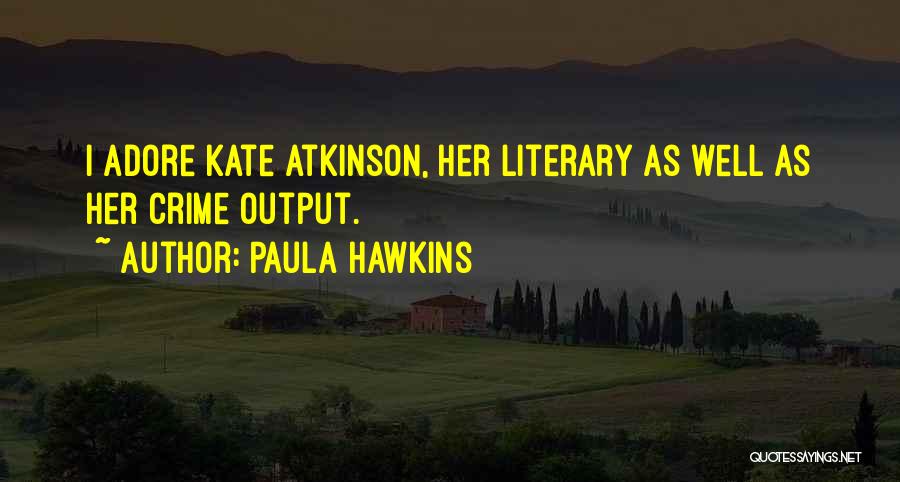 Paula Hawkins Quotes: I Adore Kate Atkinson, Her Literary As Well As Her Crime Output.