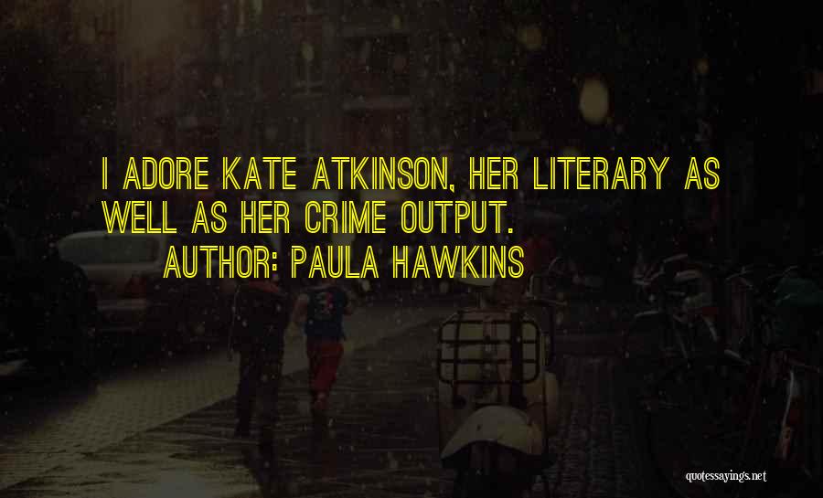 Paula Hawkins Quotes: I Adore Kate Atkinson, Her Literary As Well As Her Crime Output.