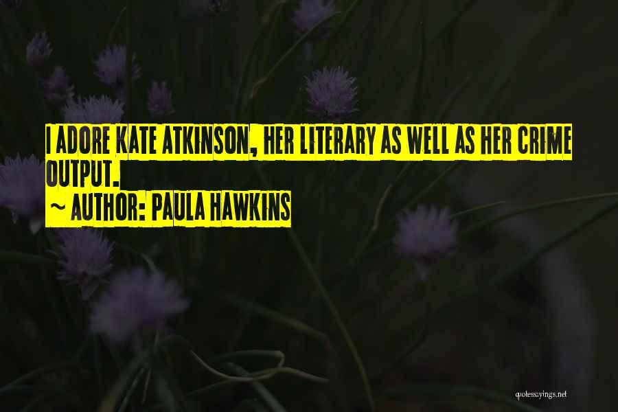 Paula Hawkins Quotes: I Adore Kate Atkinson, Her Literary As Well As Her Crime Output.