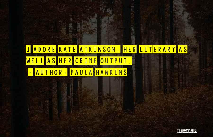Paula Hawkins Quotes: I Adore Kate Atkinson, Her Literary As Well As Her Crime Output.