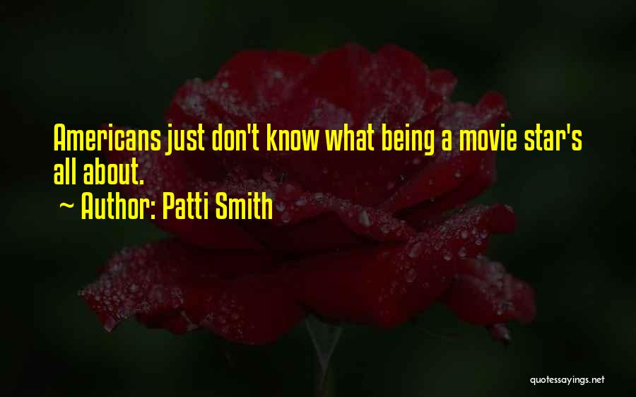 Patti Smith Quotes: Americans Just Don't Know What Being A Movie Star's All About.