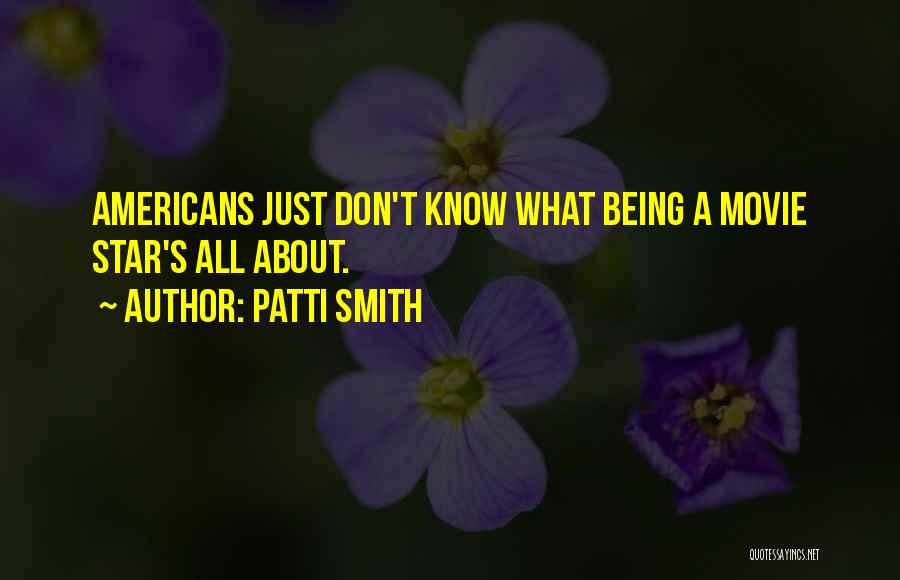 Patti Smith Quotes: Americans Just Don't Know What Being A Movie Star's All About.