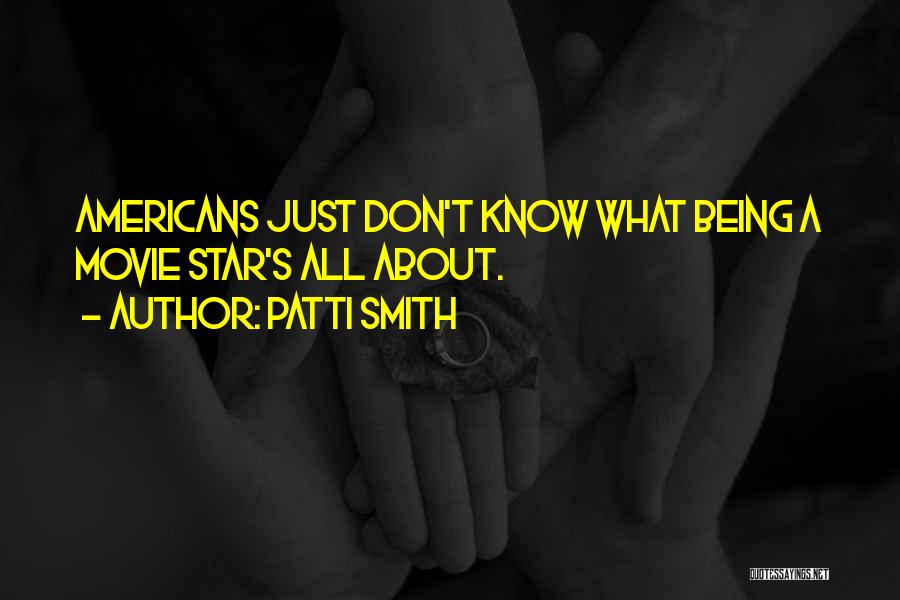 Patti Smith Quotes: Americans Just Don't Know What Being A Movie Star's All About.