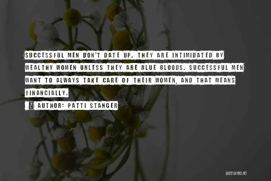 Patti Stanger Quotes: Successful Men Don't Date Up. They Are Intimidated By Wealthy Women Unless They Are Blue Bloods. Successful Men Want To