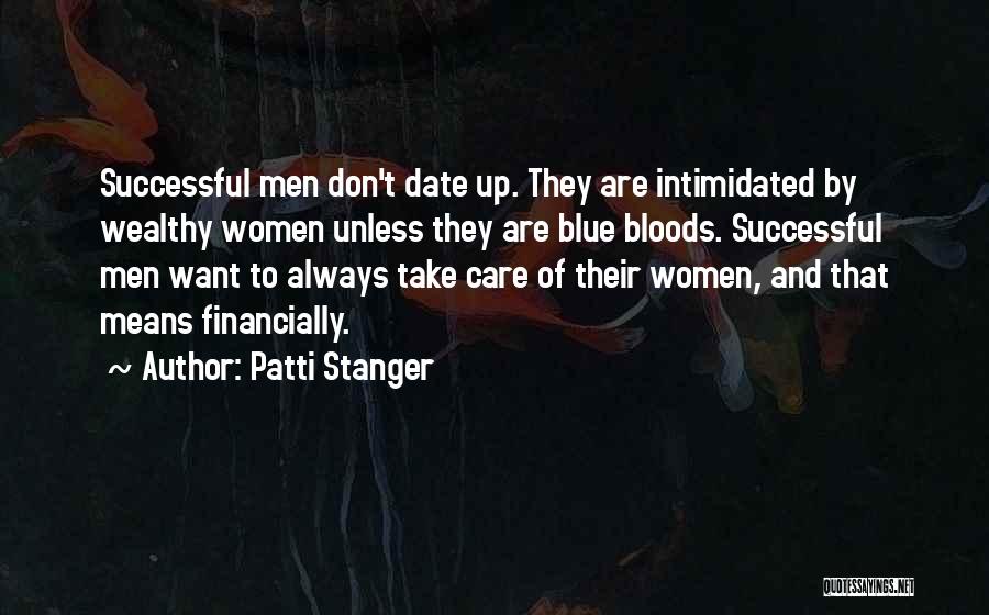 Patti Stanger Quotes: Successful Men Don't Date Up. They Are Intimidated By Wealthy Women Unless They Are Blue Bloods. Successful Men Want To