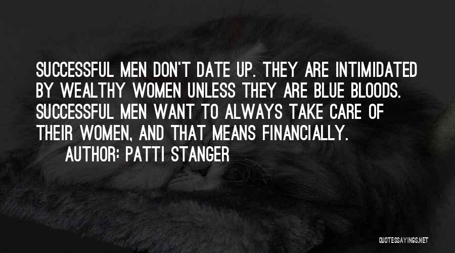 Patti Stanger Quotes: Successful Men Don't Date Up. They Are Intimidated By Wealthy Women Unless They Are Blue Bloods. Successful Men Want To