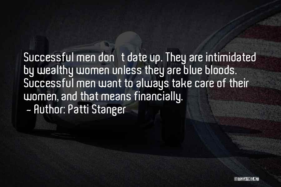 Patti Stanger Quotes: Successful Men Don't Date Up. They Are Intimidated By Wealthy Women Unless They Are Blue Bloods. Successful Men Want To