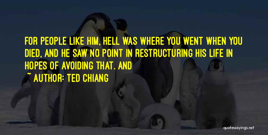 Ted Chiang Quotes: For People Like Him, Hell Was Where You Went When You Died, And He Saw No Point In Restructuring His