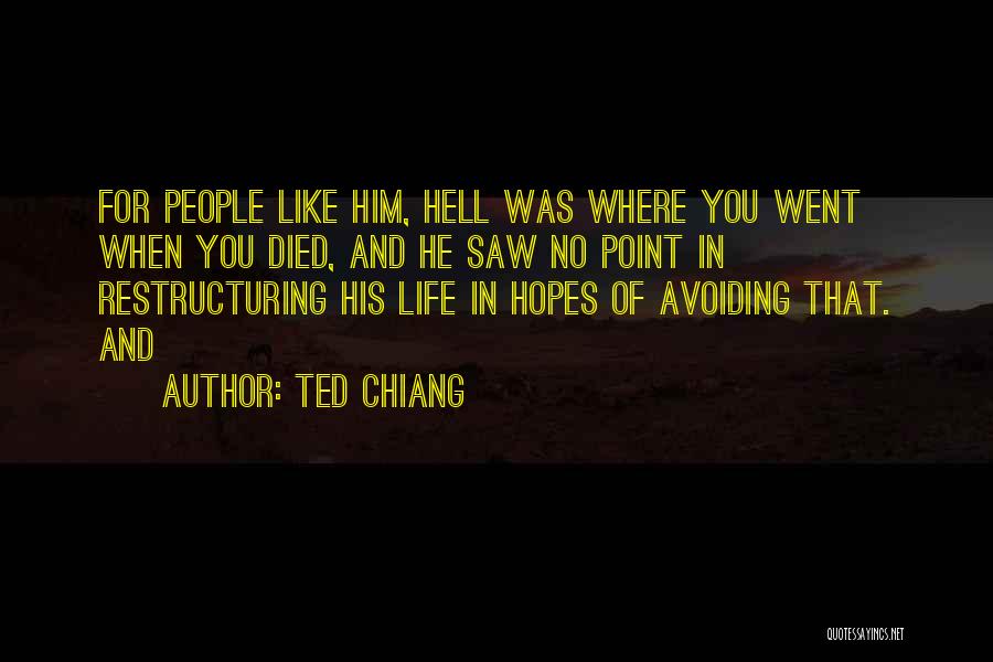 Ted Chiang Quotes: For People Like Him, Hell Was Where You Went When You Died, And He Saw No Point In Restructuring His