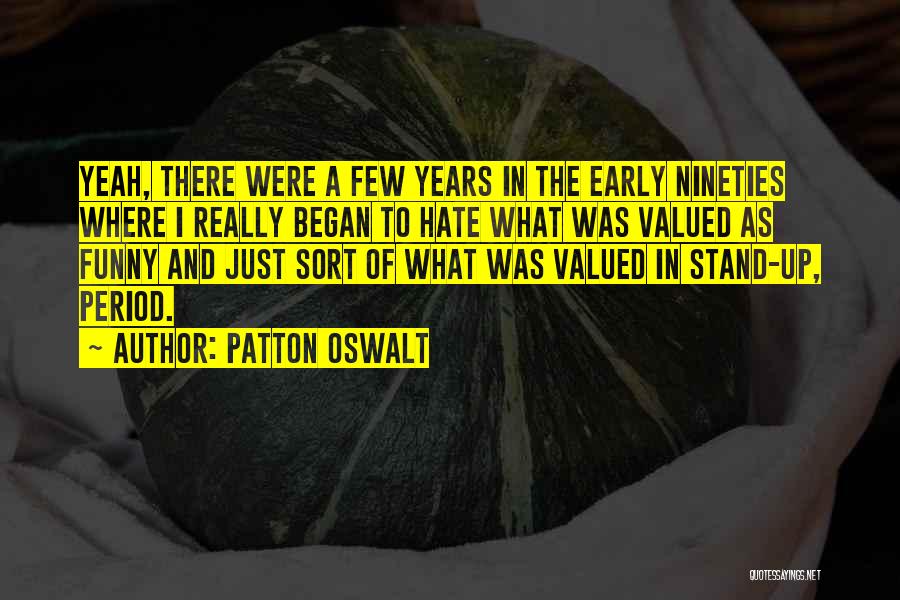Patton Oswalt Quotes: Yeah, There Were A Few Years In The Early Nineties Where I Really Began To Hate What Was Valued As