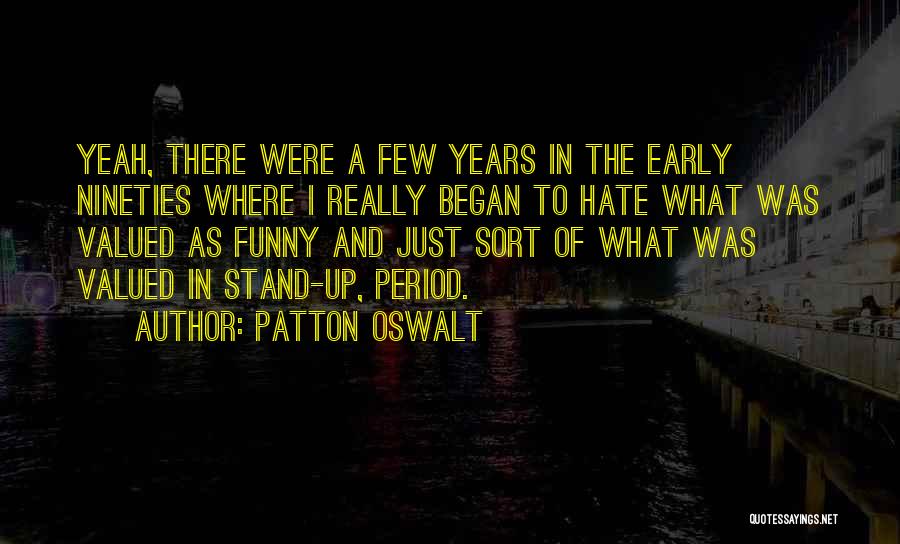 Patton Oswalt Quotes: Yeah, There Were A Few Years In The Early Nineties Where I Really Began To Hate What Was Valued As