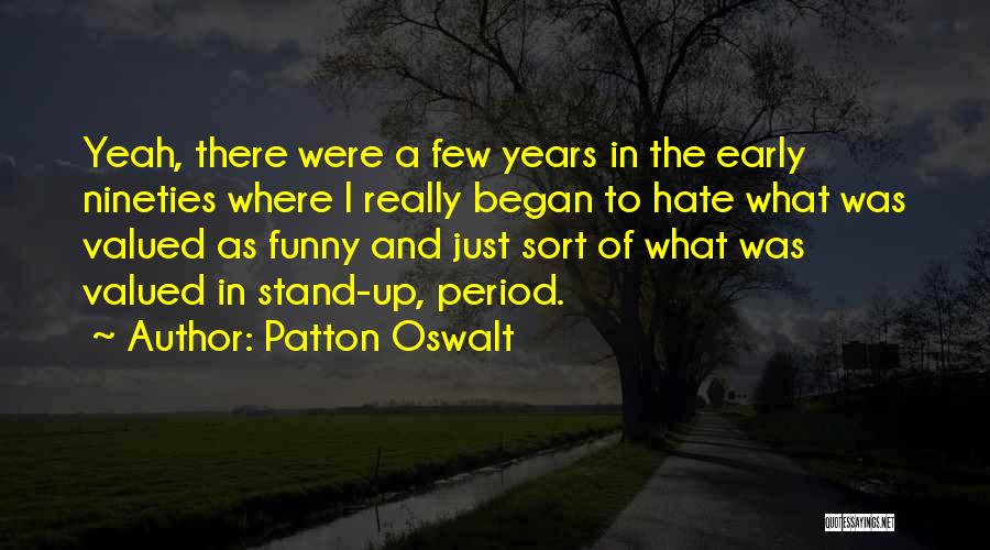 Patton Oswalt Quotes: Yeah, There Were A Few Years In The Early Nineties Where I Really Began To Hate What Was Valued As