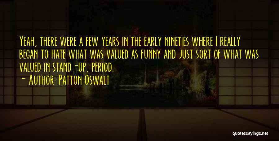 Patton Oswalt Quotes: Yeah, There Were A Few Years In The Early Nineties Where I Really Began To Hate What Was Valued As