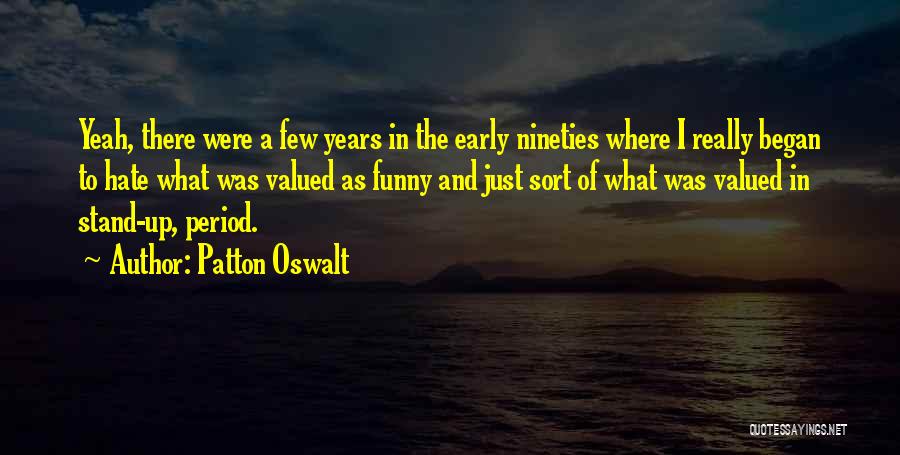Patton Oswalt Quotes: Yeah, There Were A Few Years In The Early Nineties Where I Really Began To Hate What Was Valued As
