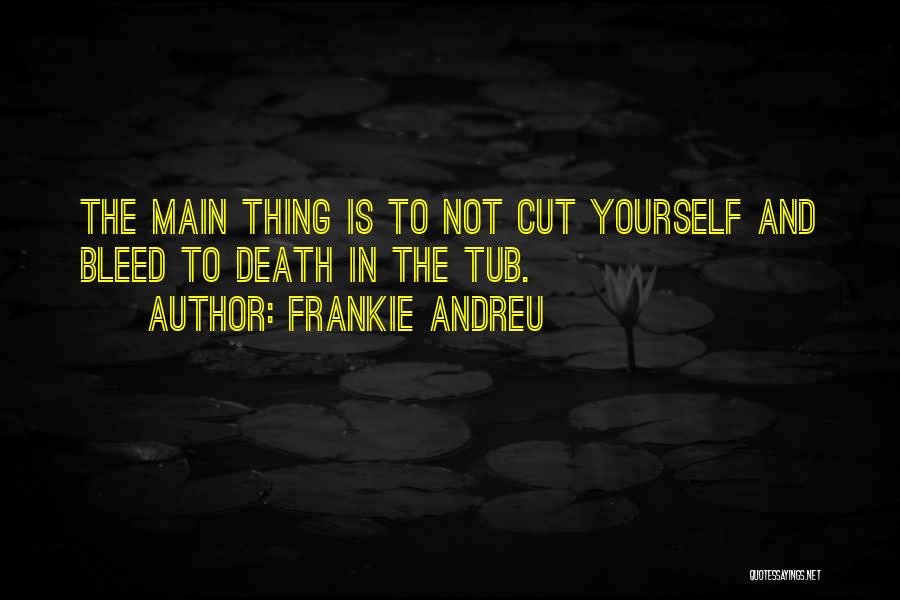 Frankie Andreu Quotes: The Main Thing Is To Not Cut Yourself And Bleed To Death In The Tub.