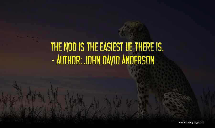 John David Anderson Quotes: The Nod Is The Easiest Lie There Is.