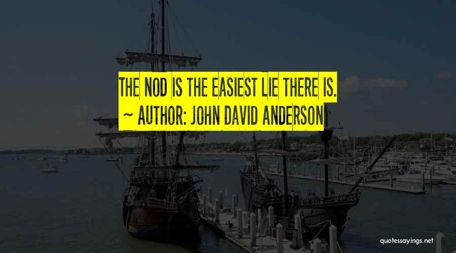 John David Anderson Quotes: The Nod Is The Easiest Lie There Is.
