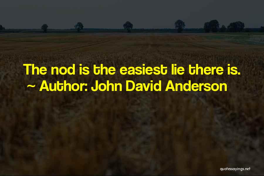 John David Anderson Quotes: The Nod Is The Easiest Lie There Is.