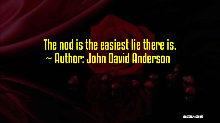 John David Anderson Quotes: The Nod Is The Easiest Lie There Is.