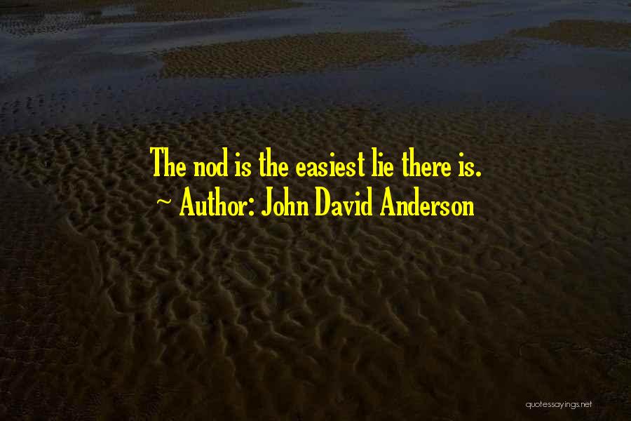 John David Anderson Quotes: The Nod Is The Easiest Lie There Is.