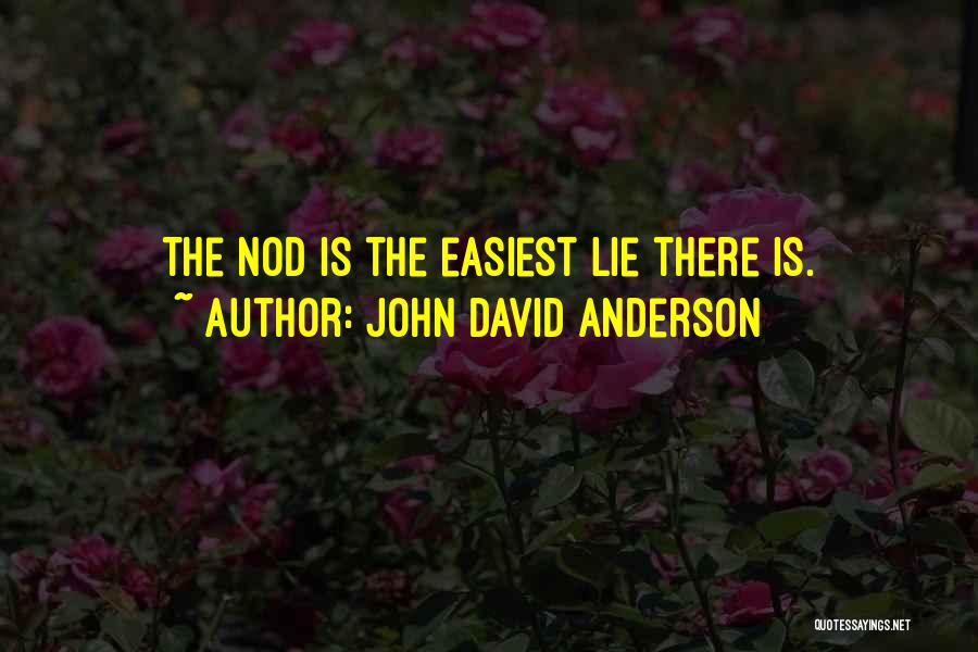 John David Anderson Quotes: The Nod Is The Easiest Lie There Is.