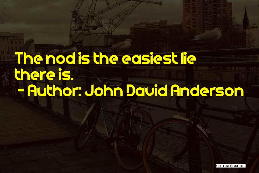 John David Anderson Quotes: The Nod Is The Easiest Lie There Is.