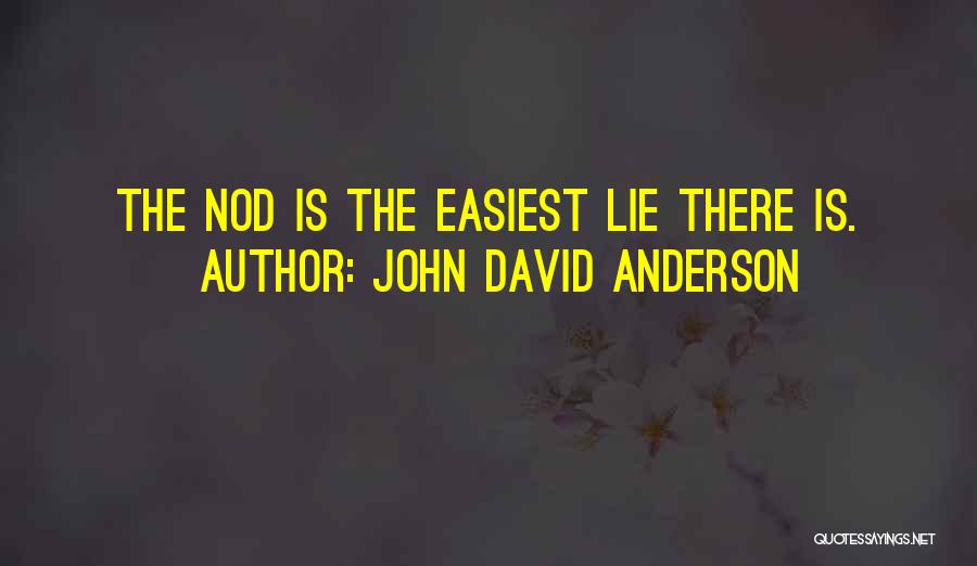 John David Anderson Quotes: The Nod Is The Easiest Lie There Is.