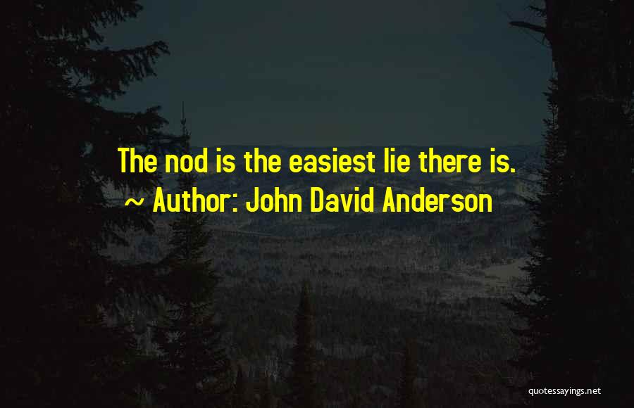 John David Anderson Quotes: The Nod Is The Easiest Lie There Is.