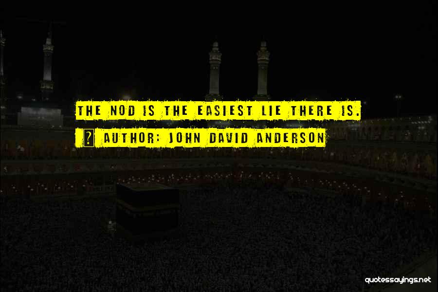 John David Anderson Quotes: The Nod Is The Easiest Lie There Is.
