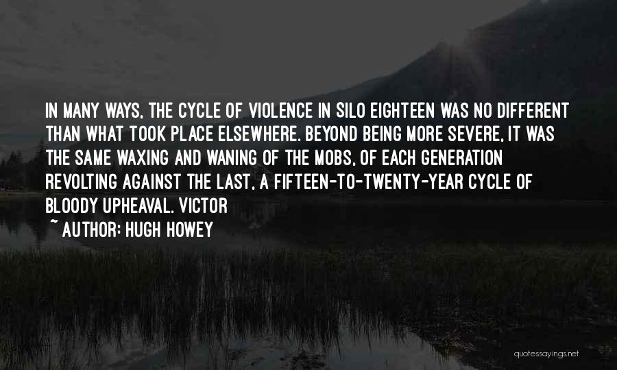 Hugh Howey Quotes: In Many Ways, The Cycle Of Violence In Silo Eighteen Was No Different Than What Took Place Elsewhere. Beyond Being