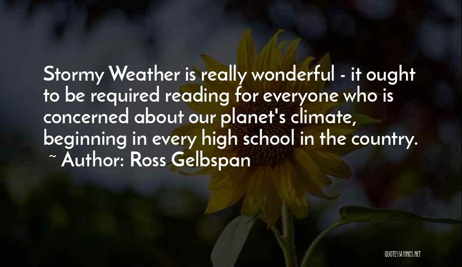 Ross Gelbspan Quotes: Stormy Weather Is Really Wonderful - It Ought To Be Required Reading For Everyone Who Is Concerned About Our Planet's