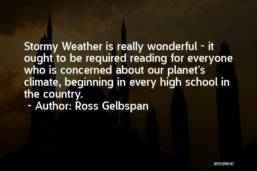 Ross Gelbspan Quotes: Stormy Weather Is Really Wonderful - It Ought To Be Required Reading For Everyone Who Is Concerned About Our Planet's