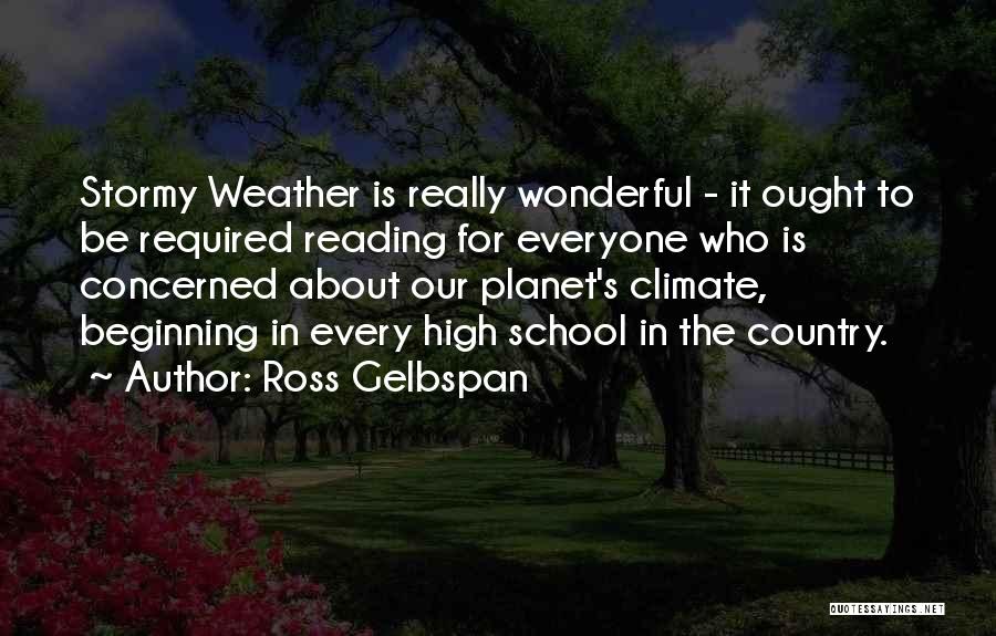 Ross Gelbspan Quotes: Stormy Weather Is Really Wonderful - It Ought To Be Required Reading For Everyone Who Is Concerned About Our Planet's