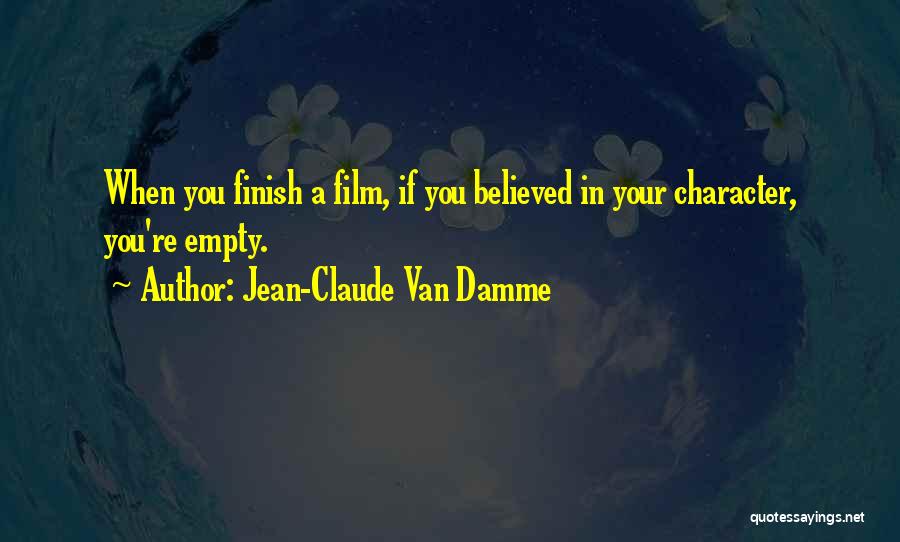 Jean-Claude Van Damme Quotes: When You Finish A Film, If You Believed In Your Character, You're Empty.